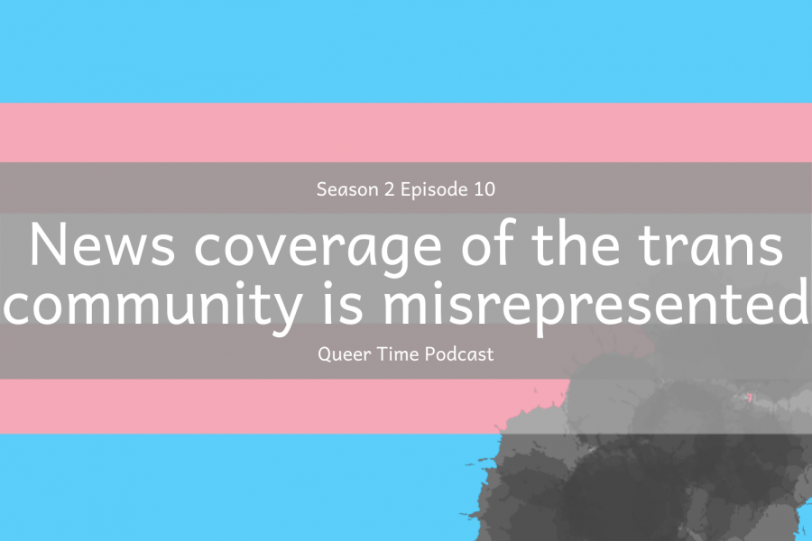 Queer Time S2E10: News coverage of the trans community is misrepresented