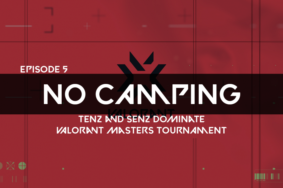 No Camping Episode S2 Ep. 5: TenZ and SenZ dominate VALORANT Masters tournament